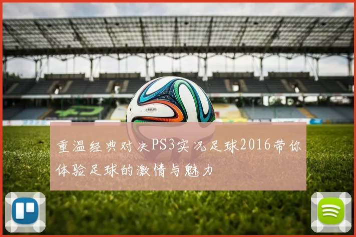 重温经典对决PS3实况足球2016带你体验足球的激情与魅力