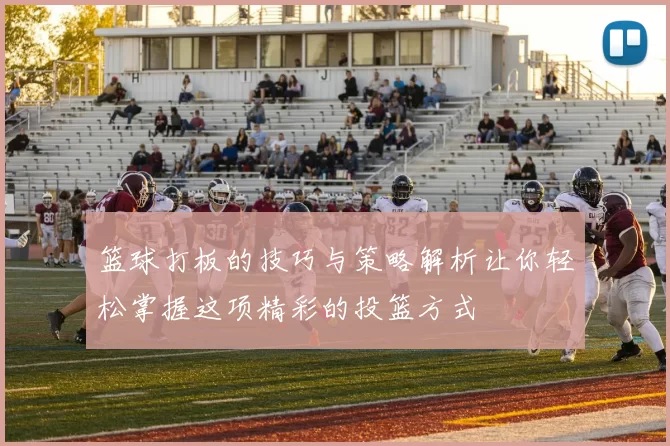 篮球打板的技巧与策略解析让你轻松掌握这项精彩的投篮方式